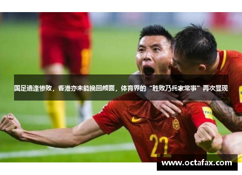 国足遭逢惨败，香港亦未能挽回颜面，体育界的“胜败乃兵家常事”再次显现