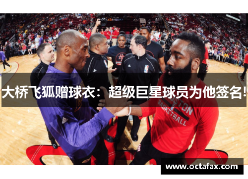 大桥飞狐赠球衣：超级巨星球员为他签名!
